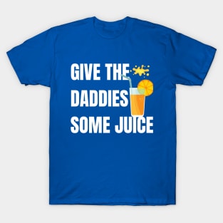 Give the daddies some juice T-Shirt